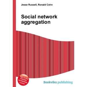  Social network aggregation Ronald Cohn Jesse Russell 