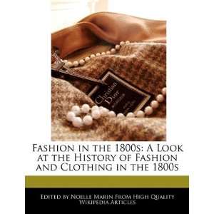Fashion in the 1800s A Look at the History of Fashion and Clothing in 