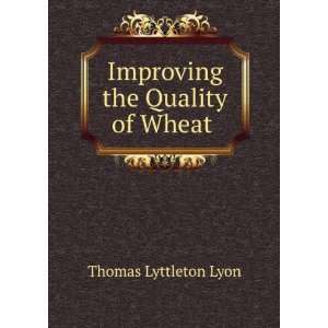    Improving the Quality of Wheat . Thomas Lyttleton Lyon Books