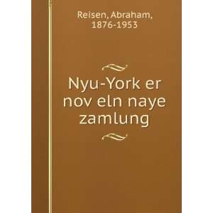    YorkÌ£er novÌ£eln naye zamlung Abraham, 1876 1953 Reisen Books