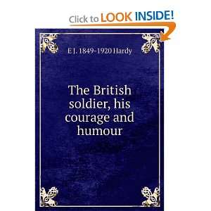  The British Soldier His Courage and Humour E. J. Hardy 