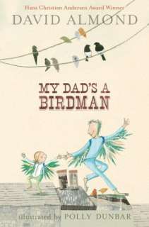   My Dads a Birdman by David Almond, Candlewick Press 