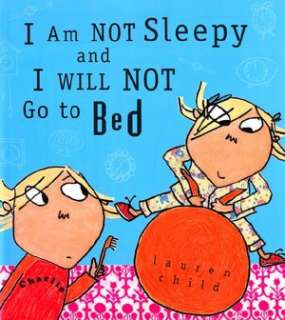 Am Not Sleepy and I Will Not Go to Bed (Charlie and Lola Series)