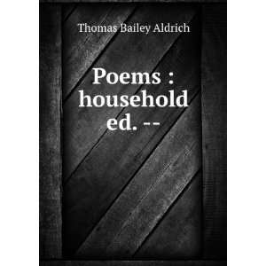  Poems  household ed.    Thomas Bailey, 1836 1907 Aldrich Books