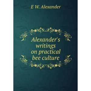   Alexanders writings on practical bee culture E W. Alexander Books