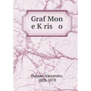  Graf Mon e KÌ£ris o Alexandre, 1802 1870 Dumas Books