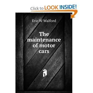 The maintenance of motor cars Eric W Walford  Books