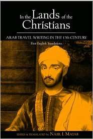In the Land of the Christians Arab Travelers in Europe, 1609 1781 