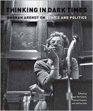 Thinking in Dark Times Hannah Arendt on Ethics and Politics 
