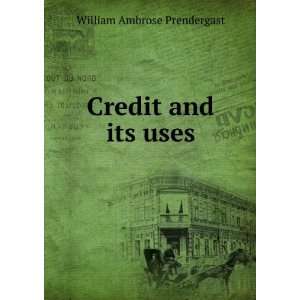  Credit and its uses William Ambrose Prendergast Books