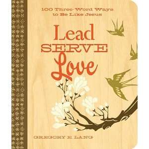  Lead. Serve. Love. 100 Three Word Ways to Live Like Jesus 