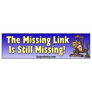 The Missing Link Is Still Missing   Funny Bumper Stickers (Large 14x4 