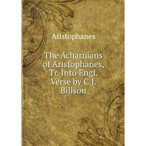   , Tr. Into Engl. Verse by C.J. Billson Aristophanes Books
