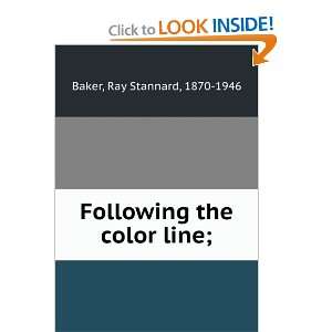  Following the color line; Ray Stannard, 1870 1946 Baker 