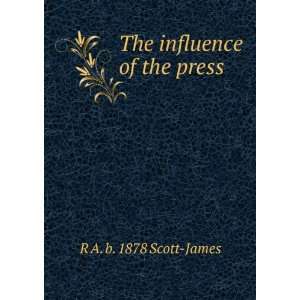   The influence of the press R A. b. 1878 Scott James Books