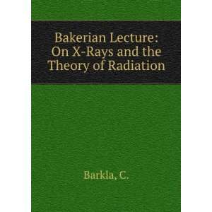   Lecture On X Rays and the Theory of Radiation C. Barkla Books