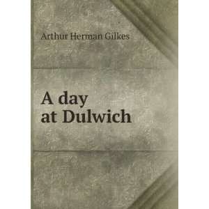  A day at Dulwich Arthur Herman Gilkes Books
