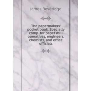   operatives, engineers, chemists, and office officials James Beveridge