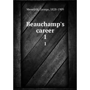  Beauchamps career. 1 George, 1828 1909 Meredith Books