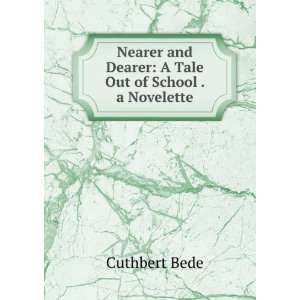   and Dearer A Tale Out of School . a Novelette Cuthbert Bede Books