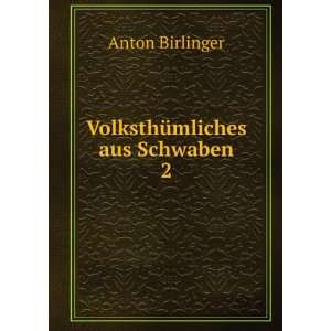  VolksthÃ¼mliches aus Schwaben. 2 Anton Birlinger Books