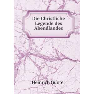    Die Christliche Legende des Abendlandes Heinrich GÃ¼nter Books