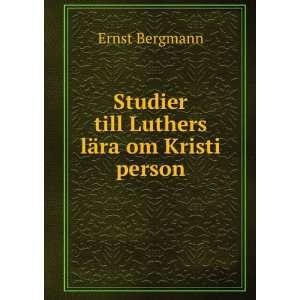   Studier till Luthers lÃ¤ra om Kristi person Ernst Bergmann Books