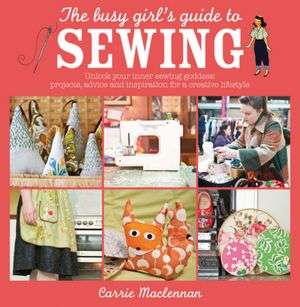 The Busy Girls Guide to Sewing Unlock your inner sewing goddess 