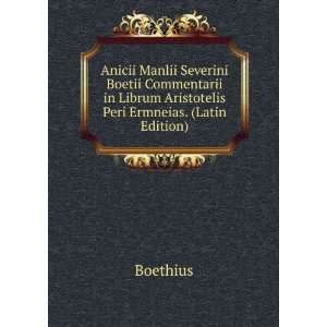   in Librum Aristotelis Peri Ermneias. (Latin Edition) Boethius Books