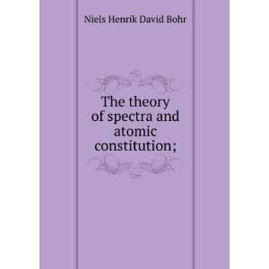   of spectra and atomic constitution; Niels Henrik David Bohr Books