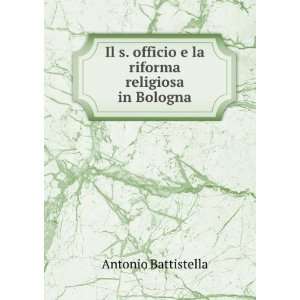   officio e la riforma religiosa in Bologna Antonio Battistella Books