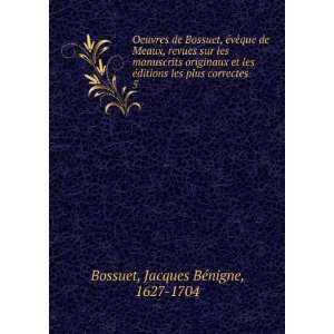   les plus correctes. 5 Jacques BÃ©nigne, 1627 1704 Bossuet Books