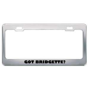  Got Bridgette? Girl Name Metal License Plate Frame Holder 