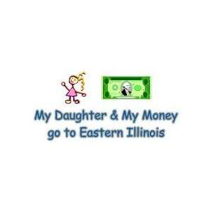  DECAL B MY DAUGHTER & MY MONEY GO TO EASTERN ILLINOIS WITH 