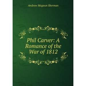   Carver A Romance of the War of 1812 Andrew Magoun Sherman Books