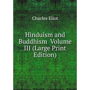   and Buddhism Volume III (Large Print Edition) Charles Eliot Books