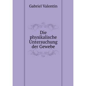    Die physikalische Untersuchung der Gewebe Gabriel Valentin Books
