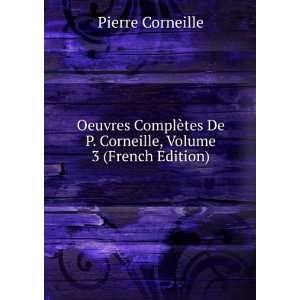   De P. Corneille, Volume 3 (French Edition) Pierre Corneille Books