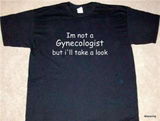 Im not a gynecologist but ill take a look funny t shirt  