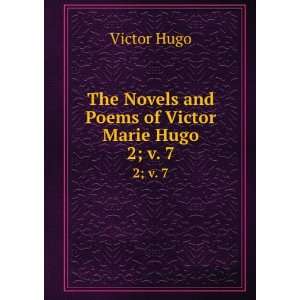  The Novels and Poems of Victor Marie Hugo. 2; v. 7 Victor Hugo Books