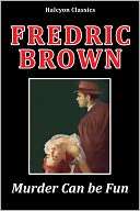 Murder Can be Fun by Fredric Fredric Brown