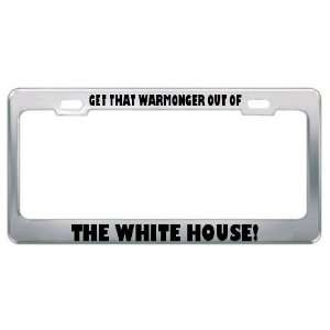 Get That Warmonger Out Of The White House Patriotic Patriotism Metal 