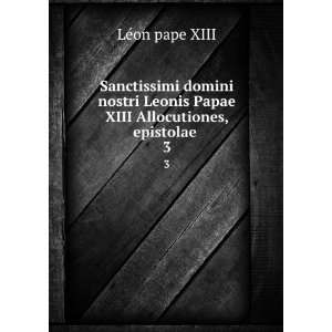  Sanctissimi domini nostri Leonis Papae XIII Allocutiones 