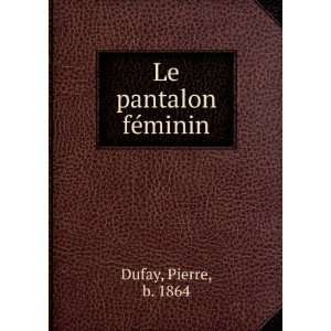Le pantalon fÃ©minin Pierre, b. 1864 Dufay  Books