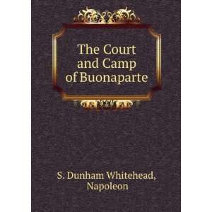   The Court and Camp of Buonaparte Napoleon S. Dunham Whitehead Books