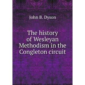   of Wesleyan Methodism in the Congleton circuit John B. Dyson Books
