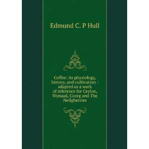   Ceylon, Wynaad, Coorg and The Neilgherries Edmund C. P Hull Books