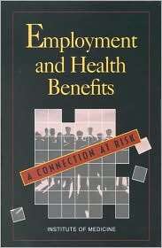 Employment and Health Benefits A Connection at Risk, (0309048273 