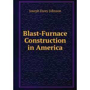    Blast Furnace Construction in America Joseph Esrey Johnson Books