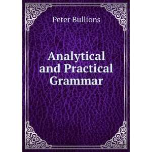  Analytical and Practical Grammar Peter Bullions Books